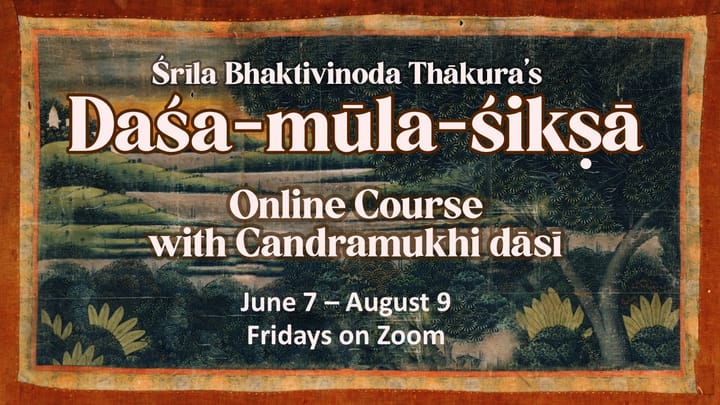 UPDATE: To participate in the Daśa-mūla-śikṣā program, I'm temporarily canceling the Friday Bhaktivinoda-gīti-dhārā sessions.